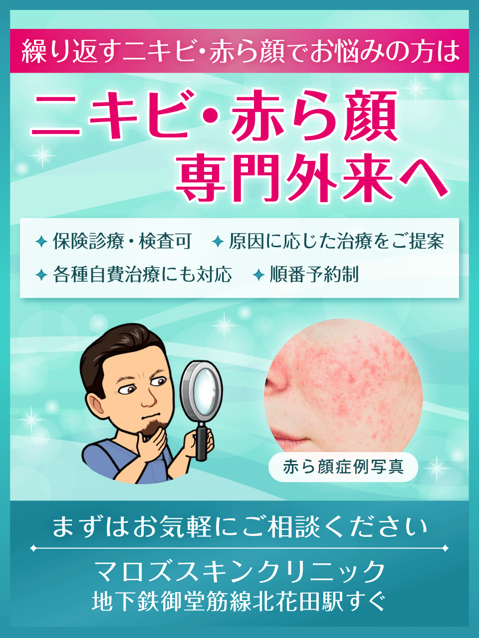 繰り返すニキビ・赤ら顔でお悩みの方はニキビ・赤ら顔 専門外来へ。保険診療・検査可、原因に応じた治療をご提案、各種自費治療にも対応、順番予約制。まずはお気軽にご相談ください。マロズスキンクリニック/地下鉄御堂筋線北花田駅すぐ